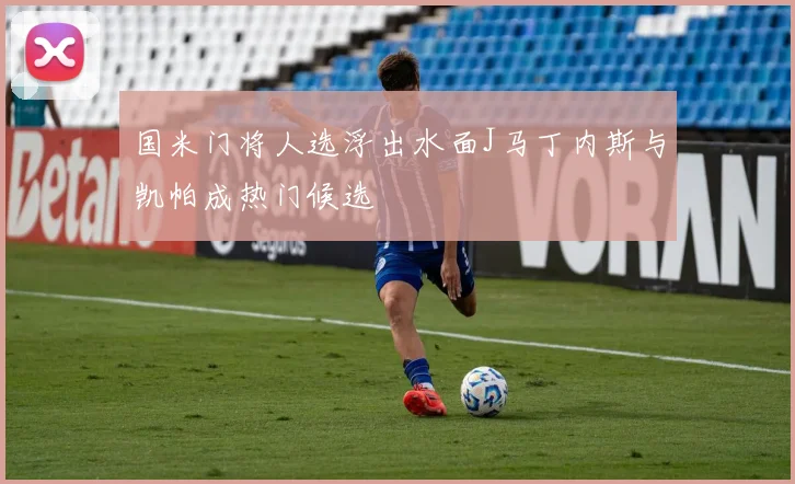 国米门将人选浮出水面J马丁内斯与凯帕成热门候选